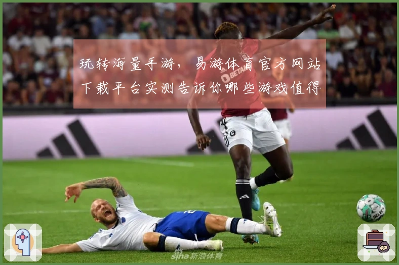 玩转海量手游，易游体育官方网站下载平台实测告诉你哪些游戏值得第一时间拥有